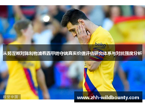 从努涅斯对阵利物浦看西甲防守端真实价值评估研究体系与对抗强度分析