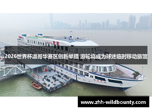 2026世界杯温哥华赛区创新举措 游轮将成为球迷临时移动旅馆