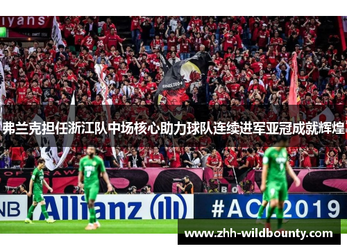 弗兰克担任浙江队中场核心助力球队连续进军亚冠成就辉煌