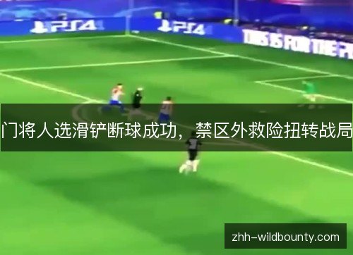 门将人选滑铲断球成功,禁区外救险扭转战局 门将人选滑铲断球成功,禁区外救险扭转战局